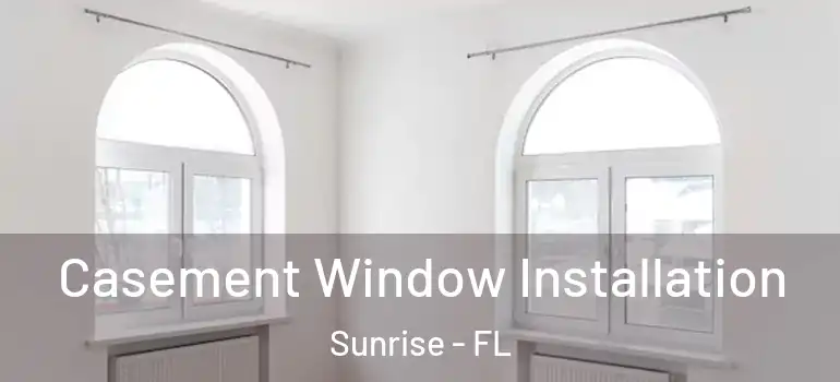  Casement Window Installation Sunrise - FL