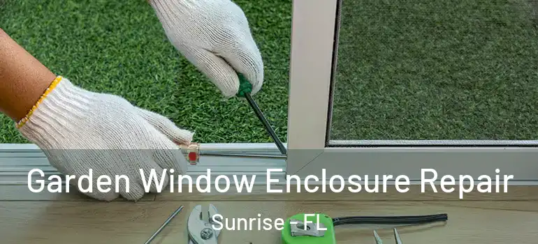  Garden Window Enclosure Repair Sunrise - FL