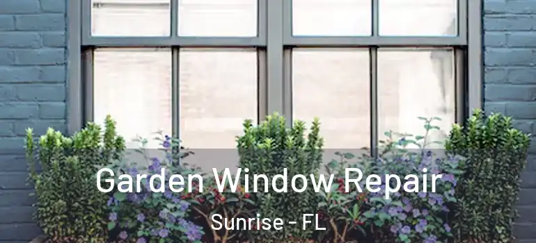  Garden Window Repair Sunrise - FL