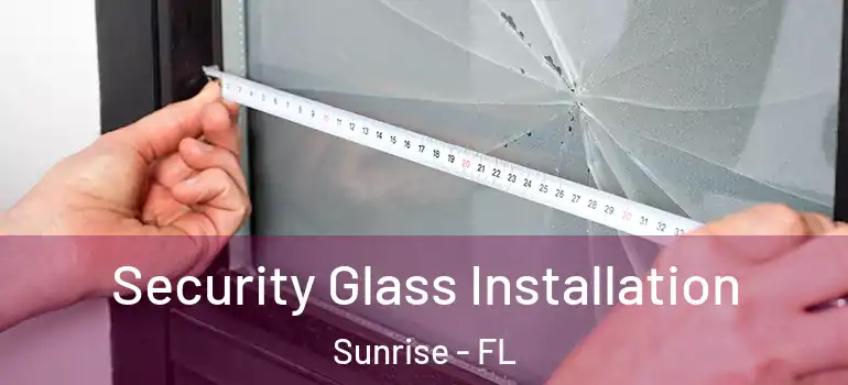  Security Glass Installation Sunrise - FL